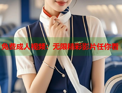 免费成人视频：无限精彩影片任你看